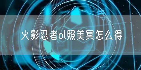 火影忍者ol照美冥怎么得