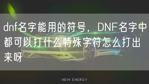 dnf名字能用的符号，DNF名字中都可以打什么特殊字符怎么打出来呀