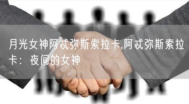 月光女神阿忒弥斯索拉卡,阿忒弥斯索拉卡：夜间的女神
