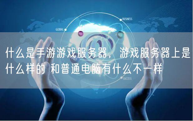 什么是手游游戏服务器，游戏服务器上是什么样的 和普通电脑有什么不一样