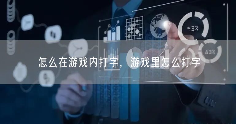 怎么在游戏内打字，游戏里怎么打字