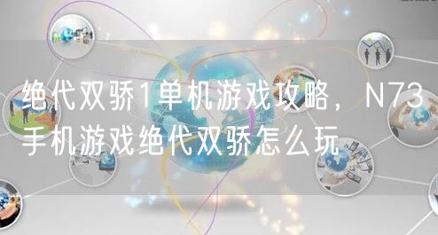 绝代双骄1单机游戏攻略，N73手机游戏绝代双骄怎么玩