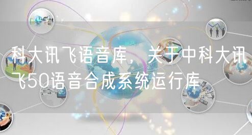科大讯飞语音库，关于中科大讯飞50语音合成系统运行库