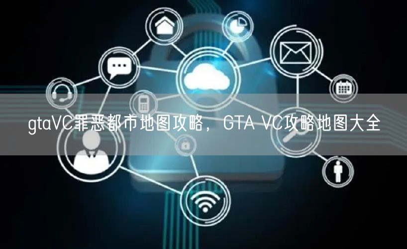 gtaVC罪恶都市地图攻略，GTA VC攻略地图大全