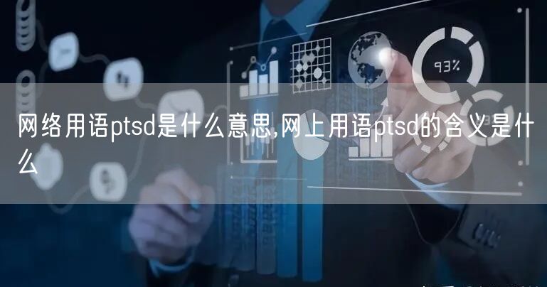 网络用语ptsd是什么意思,网上用语ptsd的含义是什么