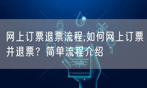 网上订票退票流程,如何网上订票并退票？简单流程介绍