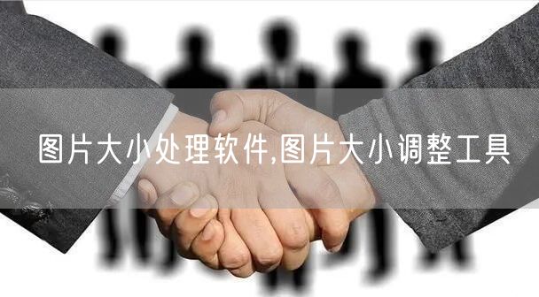 图片大小处理软件,图片大小调整工具