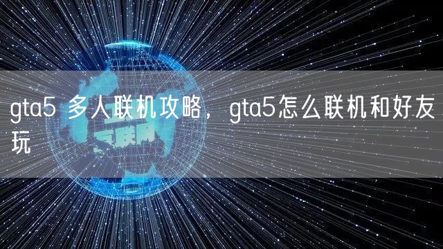 gta5 多人联机攻略，gta5怎么联机和好友玩