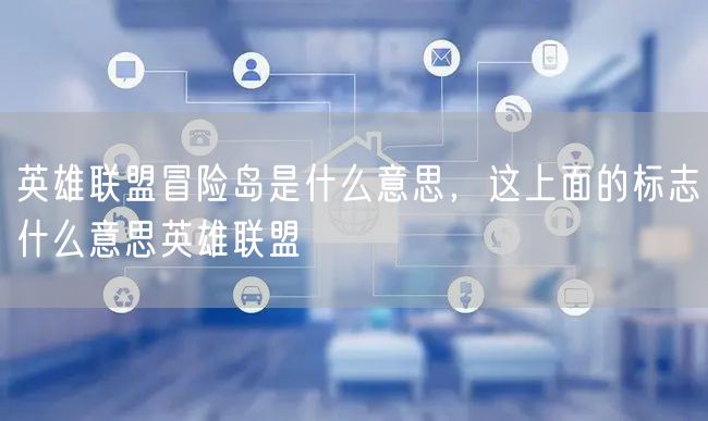 英雄联盟冒险岛是什么意思，这上面的标志什么意思英雄联盟