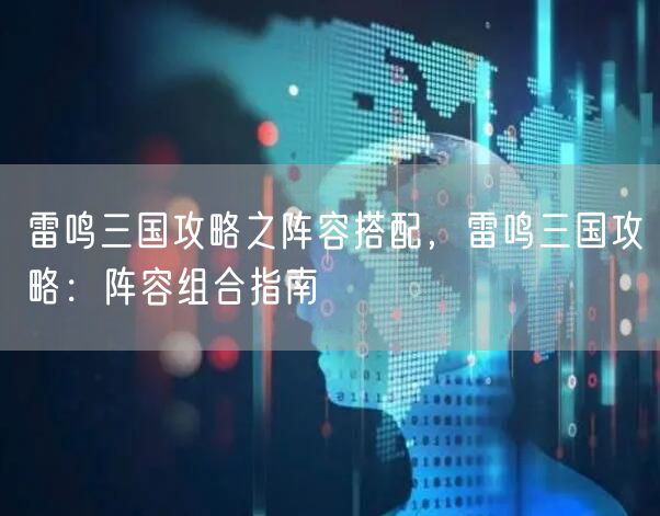 雷鸣三国攻略之阵容搭配，雷鸣三国攻略：阵容组合指南