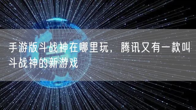 手游版斗战神在哪里玩，腾讯又有一款叫斗战神的新游戏