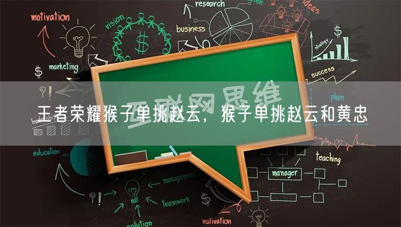 王者荣耀猴子单挑赵云，猴子单挑赵云和黄忠