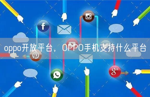 oppo开放平台，OPPO手机支持什么平台