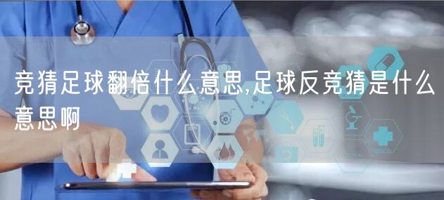 竞猜足球翻倍什么意思,足球反竞猜是什么意思啊