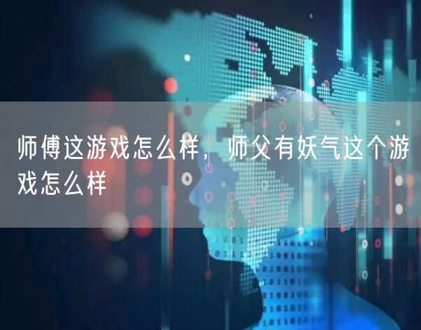 师傅这游戏怎么样，师父有妖气这个游戏怎么样