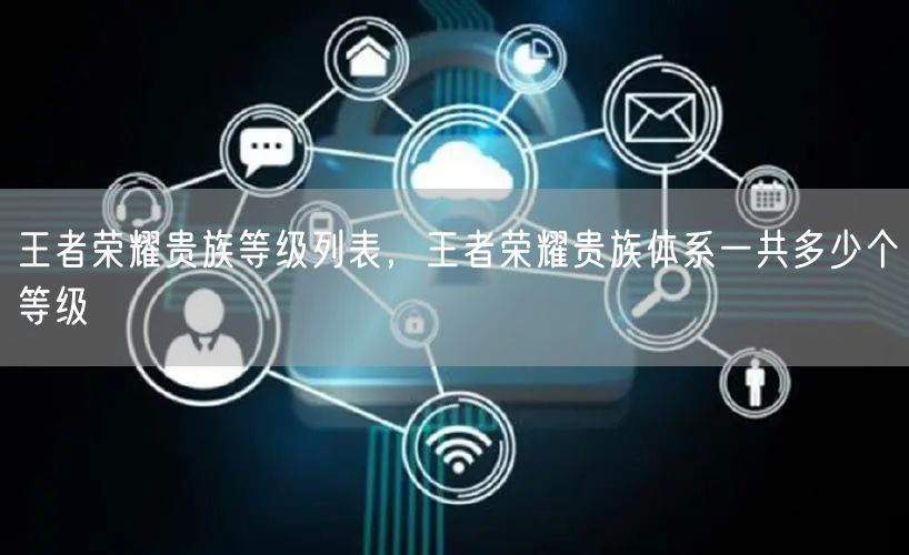 王者荣耀贵族等级列表，王者荣耀贵族体系一共多少个等级
