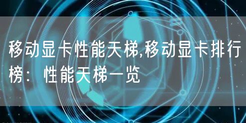 移动显卡性能天梯,移动显卡排行榜：性能天梯一览