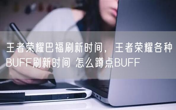 王者荣耀巴福刷新时间，王者荣耀各种BUFF刷新时间 怎么蹲点BUFF