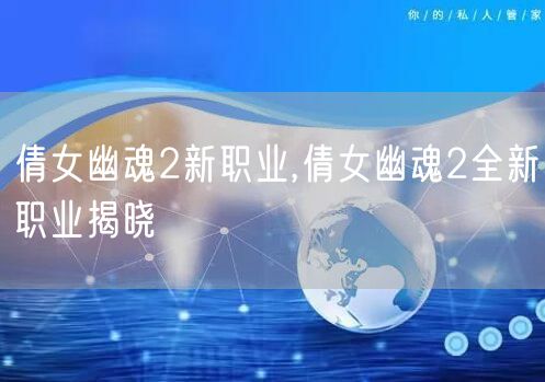 倩女幽魂2新职业,倩女幽魂2全新职业揭晓