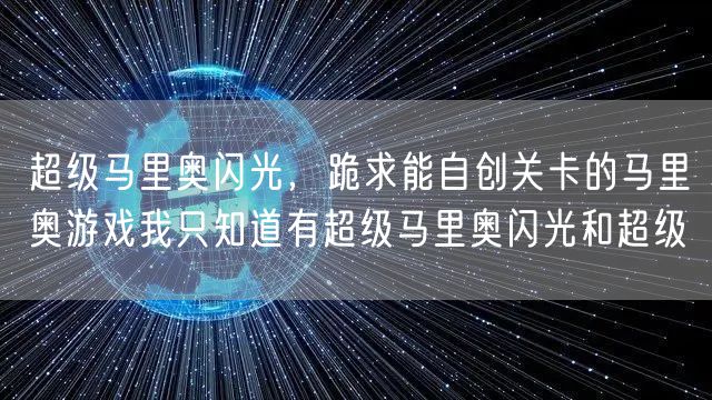 超级马里奥闪光，跪求能自创关卡的马里奥游戏我只知道有超级马里奥闪光和超级