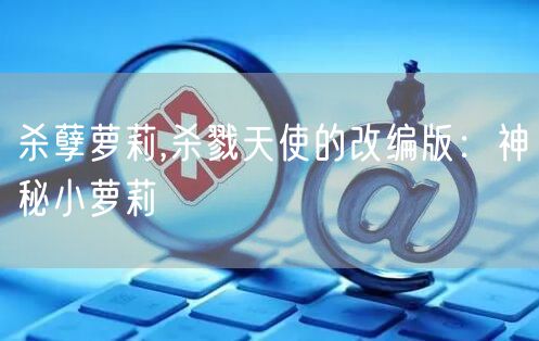 杀孽萝莉,杀戮天使的改编版：神秘小萝莉