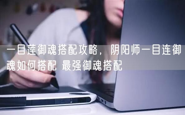 一目莲御魂搭配攻略，阴阳师一目连御魂如何搭配 最强御魂搭配