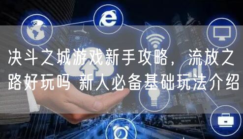 决斗之城游戏新手攻略，流放之路好玩吗 新人必备基础玩法介绍