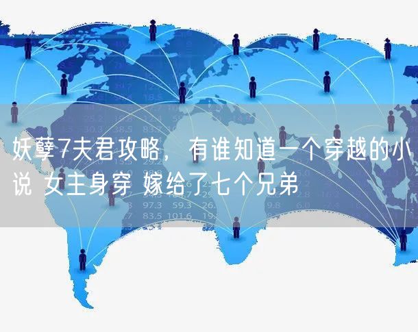 妖孽7夫君攻略，有谁知道一个穿越的小说 女主身穿 嫁给了七个兄弟
