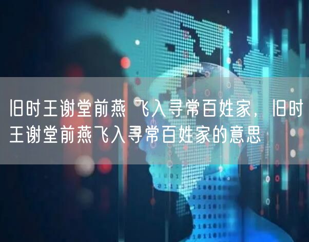 旧时王谢堂前燕 飞入寻常百姓家，旧时王谢堂前燕飞入寻常百姓家的意思