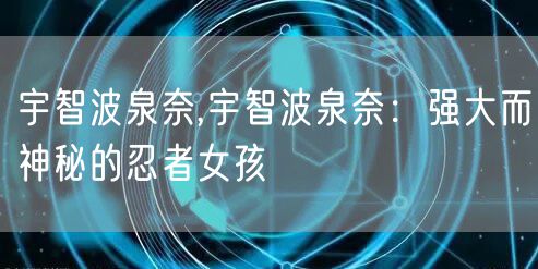 宇智波泉奈,宇智波泉奈：强大而神秘的忍者女孩