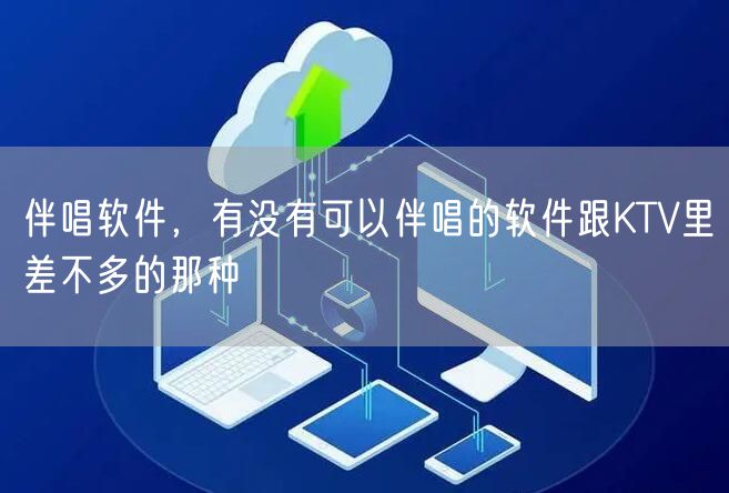 伴唱软件，有没有可以伴唱的软件跟KTV里差不多的那种