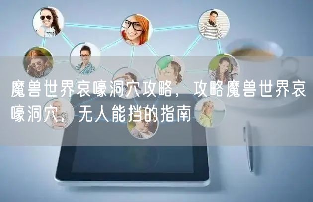 魔兽世界哀嚎洞穴攻略，攻略魔兽世界哀嚎洞穴，无人能挡的指南