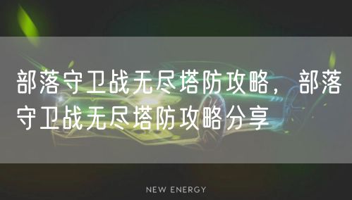 部落守卫战无尽塔防攻略，部落守卫战无尽塔防攻略分享