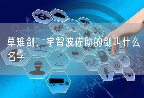 草雉剑，宇智波佐助的剑叫什么名字