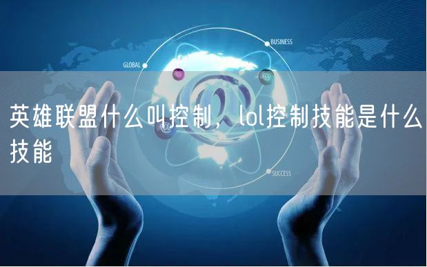 英雄联盟什么叫控制，lol控制技能是什么技能