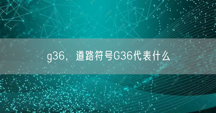 g36，道路符号G36代表什么