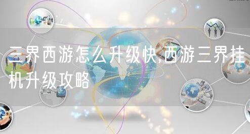 三界西游怎么升级快,西游三界挂机升级攻略