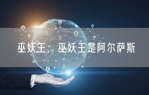 巫妖王，巫妖王是阿尔萨斯