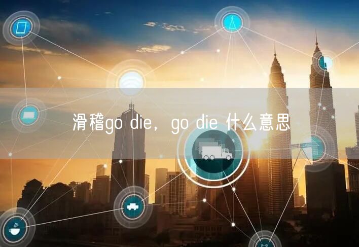 滑稽go die，go die 什么意思