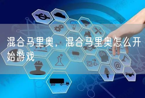 混合马里奥，混合马里奥怎么开始游戏