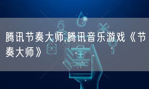 腾讯节奏大师,腾讯音乐游戏《节奏大师》