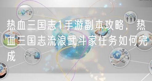热血三国志1手游副本攻略，热血三国志流浪武斗家任务如何完成