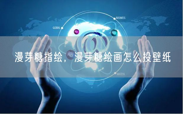 漫芽糖指绘，漫芽糖绘画怎么投壁纸