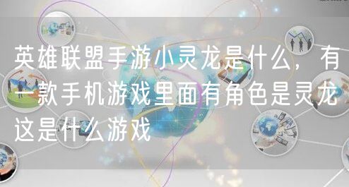 英雄联盟手游小灵龙是什么，有一款手机游戏里面有角色是灵龙这是什么游戏