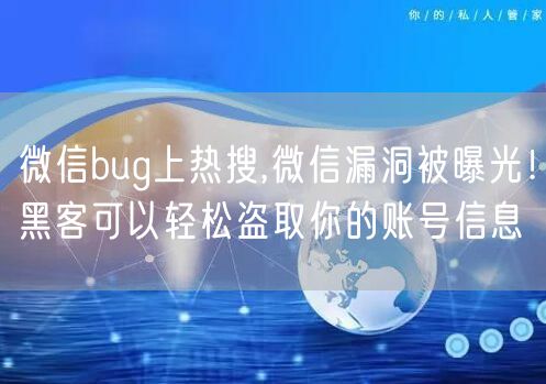 微信bug上热搜,微信漏洞被曝光！黑客可以轻松盗取你的账号信息