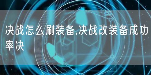 决战怎么刷装备,决战改装备成功率决