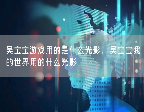 吴宝宝游戏用的是什么光影，吴宝宝我的世界用的什么光影