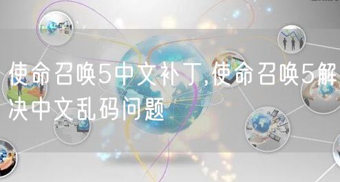 使命召唤5中文补丁,使命召唤5解决中文乱码问题