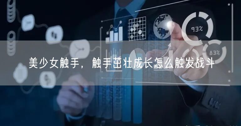 美少女触手，触手茁壮成长怎么触发战斗