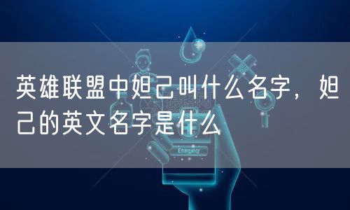 英雄联盟中妲己叫什么名字，妲己的英文名字是什么
